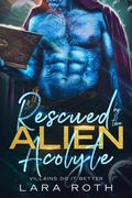 Rescued by the Alien Acolyte (Villains Do It Better #7) by Lara Roth
