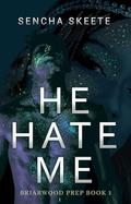 He Hate Me (Briarwood Prep #1) by Sencha Skeete