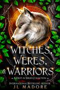 Witches, Weres, & Warriors: A First-in-Series Collection by J.L. Madore