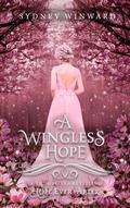 A Wingless Hope : A Thumbelina Retelling (Hope Ever After #17) by Sydney Winward