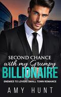 Second Chance with my Grumpy Billionaire: Enemies To Lovers Small Town Romance by Amy Hunt