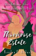 Thornrose Estate: Northanger Abbey discovers Beauty and the Beast (The Austen Fairy Tale #5) by Kendra E. Ardnek