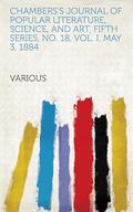 Chambers's Journal of Popular Literature, Science, and Art, Fifth Series, No. 18 by Various