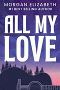 All My Love: A Second Chance Rockstar Romance by Morgan Elizabeth