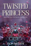 Twisted Princess: A Dark Mafia Age Gap Romance (Twisted Kingdom #2) by Ivy Thorn