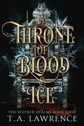 A Throne of Blood and Ice (Severed Realms #4) by T.A. Lawrence
