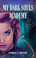 My Dark Souls Academy: The Bloodbath (The Hell Dimension #3) by Tosha Y. Miller
