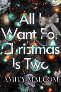 All I Want For Christmas Is Two by Amity Malcom