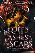 Queen of Ashes and Scars (Throne of Shadows #2) by Anya J. Cosgrove