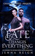 Fate Changes Everything: An Enemies To Lovers Fated Mates Romance by Jenna Reign