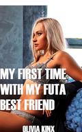 My First Time With My Futa Best Friend: A First Time Futa Novella (My Best Friend is a Futa! #3) by Olivia Kinx