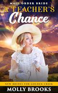 A Teacher's Chance: New Brides for Golden Creek by Molly Brooks