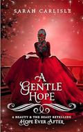 A Gentle Hope: A Beauty and the Beast Retelling (Hope Ever After #2) by Sarah Carlisle
