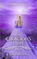 A Gracious Hope : A Sleeping Beauty Retelling (Hope Ever After #14) by Robyn Sarty
