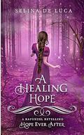 A Healing Hope : A Rapunzel Retelling (Hope Ever After #16) by Selina De Luca