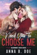 Need You To Choose Me (Bluebonnet Creek #2) by Anna B. Doe