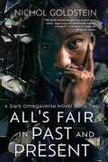 All's Fair in Past and Present (The Dark Omegaverse #2) by Nichol Goldstein
