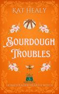 Sourdough Troubles (Homesteader Hearth Witch #3) by Kat Healy
