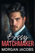 Bossy Matchmaker: A Fake Engagement, Surprise Pregnancy Romance by Morgan Jacobs
