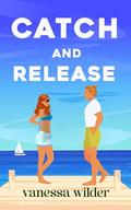 Catch and Release: A Small Town Neighbors-to-Lovers Romance (Beach Babes #1) by Vanessa Wilder