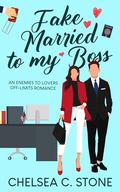 Fake Married to my Boss: An Enemies to Lovers Off-Limits Romance by Chelsea C. Stone