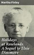 Holidays at Roselands. A Sequel to Elsie Dinsmore by Martha Finley
