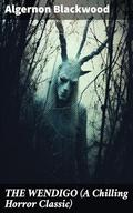 THE WENDIGO (A Chilling Horror Classic): A dark and thrilling story which introduced the legend to horror fiction by Algernon Blackwood