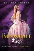 An Impossible Kiss (The Fenwick Sisters #3) by Felicia Greene