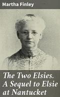 The Two Elsies. A Sequel to Elsie at Nantucket by Martha Finley