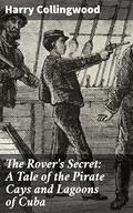 The Rover's Secret: A Tale of the Pirate Cays and Lagoons of Cuba by Harry Collingwood