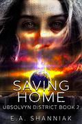 Saving Home (Ubsolvyn District #2) by E.A. Shanniak