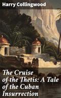 The Cruise of the Thetis: A Tale of the Cuban Insurrection by Harry Collingwood