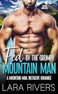 Fed by the Grumpy Mountain Man: A mountain man, instalove romance (Men of Almond Mountains #2) by Lara Rivers