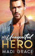 My Unexpected Hero: A Small Town Off-Limits Age Gap Fake Fiancé Forced Proximity Romance (My Small Town Heroes #3) by Madi Grace