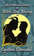 An Irrational Lesson on Witch-Boy Wooing: A Cozy, Second Chance, M/M, Monster Romance (Magical Husbandry #2) by Cynthia Diamond