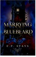 Marrying Bluebeard by E.P. Stavs