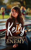 Keily: Dating My Enemy  - Second Book of the High School Bully Romance Hit from Galatea by Manjari