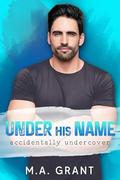 Under His Name by M.A. Grant