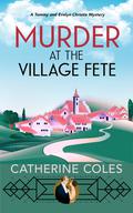 Murder at the Village Fete by Catherine Coles