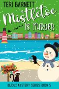 Mistletoe is Murder (Bijoux Mystery #5) by Teri Barnett