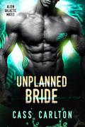 Unplanned Bride: A Sci Fi Alien Romance (Alien Galactic Mates #4) by Cass Carlton