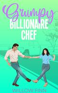 Grumpy Billionaire Chef: A Grumpy/Sunshine, Stuck Together Romance by Willow Finn