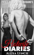 Tucked In Deep By My Husband’s Sex Addict Friend (Hotwife Diaries #8) by Alexa Lynch