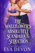 The Wallflower's Absolutely Scandalous Seduction by Eva Devon