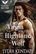 A Virgin for the Highland Wolf : A Medieval Historical Romance by Lydia Kendall