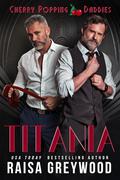 Titania (Cherry Popping Daddies #3) by Raisa Greywood