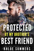 Protected by my Brothers Best Friend by Khloe Summers