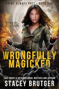 Wrongfully Magicked (Crime Always Pays #1) by Stacey Brutger