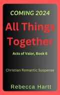 All Things Together (Acts of Valor #6) by Rebecca Hartt