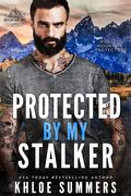 Protected by my Stalker by Khloe Summers